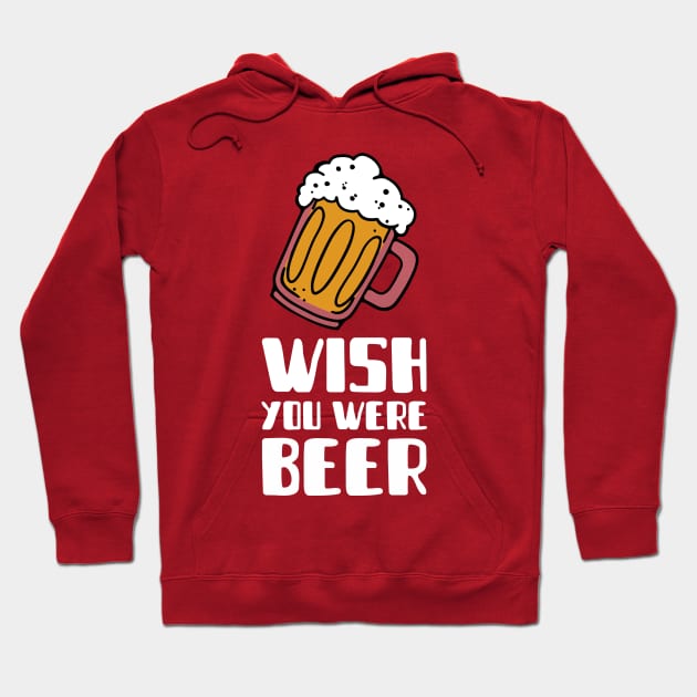 Wish You Were Beer (1 mug) Hoodie by PersianFMts